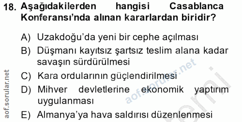 18. soru: Aşağıdakilerden hangisi Casablanca Konferansı'nda alınan kararlardan biridir? A) Uzakdoğu'da yeni bir cephe açılması…