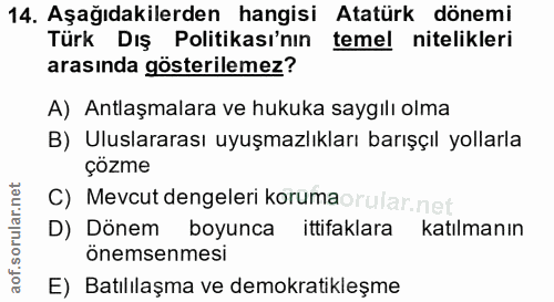 14. soru: Aşağıdakilerden hangisi Atatürk dönemi Türk Dış Politikası'nın temel nitelikleri arasında gösterilemez? A) Antlaşmala…