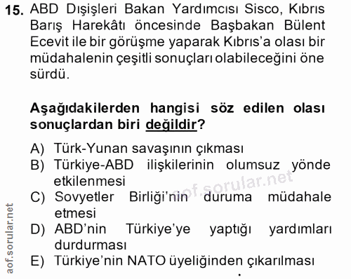 15. soru: ABD Dışişleri Bakan Yardımcısı Sisco, Kibrıs Barış Harekâtı öncesinde Başbakan Bülent Ecevit ile bir görüşme yaparak…