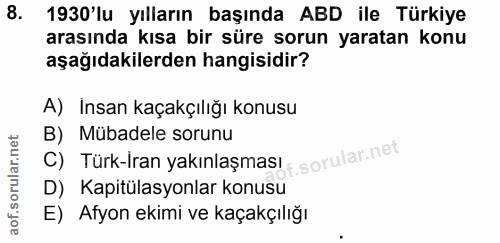 8. soru: 1930'lu yılların başında ABD ile Türkiye arasında kısa bir süre sorun yaratan konu aşağıdakilerden hangisidir? A) Ins…