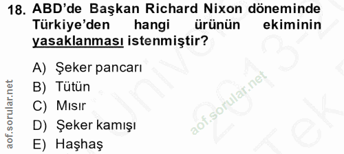 18. soru: ABD'de Başkan Richard Nixon döneminde Türkiye'den hangi ürünün ekiminin yasaklanması istenmiştir? A) Şeker pancarı B)…
