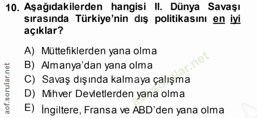 10. soru: Aşağıdakilerden hangisi II. Dünya Savaşı sırasında Türkiye'nin dış politikasını en iyi açıklar? A) Müttefiklerden yan…