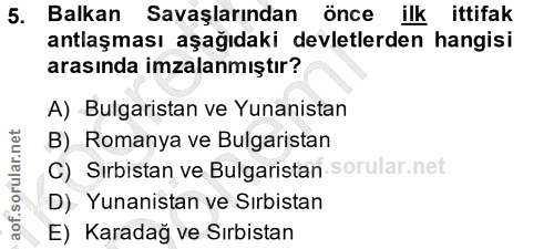 5. soru: Balkan Savaşlarından önce ilk ittifak antlaşması aşağıdaki devletlerden hangisi arasında imzalanmıştır? A) Bulgarista…