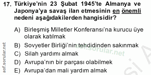 17. soru: Türkiye'nin 23 Şubat 1945'te Almanya ve Japonya'ya savaş ilan etmesinin en önemli nedeni aşağıdakilerden hangisidir?…