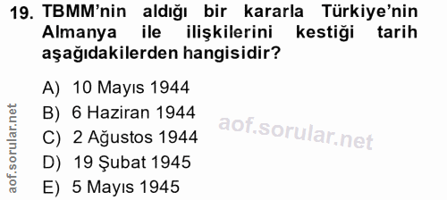 19. soru: TBMM'nin aldığı bir kararla Türkiye'nin Almanya ile ilişkilerini kestiği tarih aşağıdakilerden hangisidir? A) 10 Mayı…