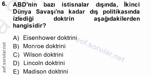 6. soru: ABD'nin bazı istisnalar dışında, İkinci Dünya Savaşı'na kadar dış politikasında izlediği doktrin aşağıdakilerden hang…