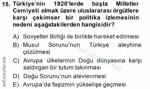 15. soru: Türkiye'nin 1920 lerde başta Milletler Cemiyeti olmak üzere uluslararası örgütlere karşı çekimser bir politika izleme…
