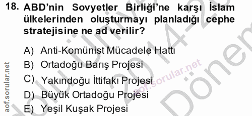 18. soru: ABD'nin Sovyetler Birliği'ne karşı İslam ülkelerinden oluşturmayı planladığı cephe stratejisine ne ad verilir? A) Ant…