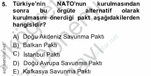 5. soru: Türkiye'nin NATO'nun kurulmasından sonra bu örgüte alternatif olarak kurulmasını önerdiği pakt aşağıdakilerden hangis…