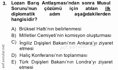 3. soru: Lozan Barış Antlaşması'ndan sonra Musul Sorunu'nun çözümü için atilan ilk diplomatik adım aşağıdakilerden hangisidir?…