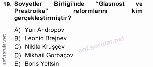 19. soru: Sovyetler Birliği'nde "Glasnost ve Prestroika" reformlarını kim gerçekleştirmiştir? A) Yuri Andropov rular.net B) Leo…
