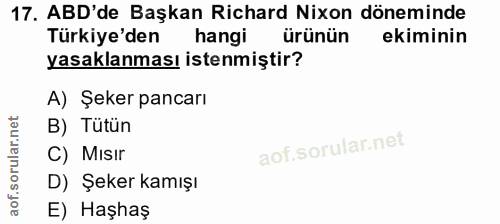 17. soru: ABD'de Başkan Richard Nixon döneminde Türkiye'den hangi ürünün ekiminin yasaklanması istenmiştir? A) Şeker pancarı B)…