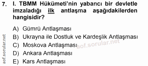 7. soru: I. TBMM Hükümeti'nin yabancı bir devletle imzaladığı ilk antlaşma aşağıdakilerden hangisidir? A) Gümrü Antlaşması B)…