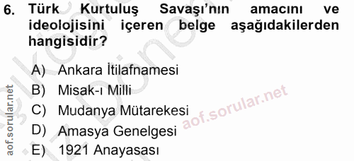 6. soru: Türk Kurtuluş Savaşı'nın amacını ve ideolojisini içeren belge aşağıdakilerden hangisidir? A) Ankara Itilafnamesi B) M…