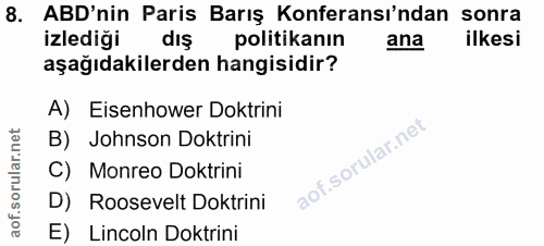 8. soru: ABD'nin Paris Barış Konferansı'ndan sonra izlediği dış politikanın ana ilkesi aşağıdakilerden hangisidir? A) Eisenhow…