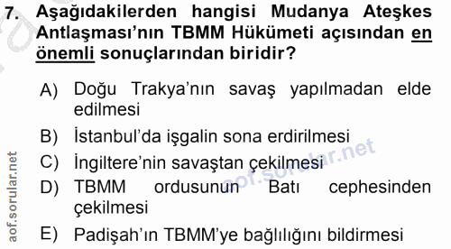 7. soru: Aşağıdakilerden hangisi Mudanya Ateşkes Antlaşması'nın TBMM Hükümeti açısından en önemli sonuçlarından biridir? A) Do…