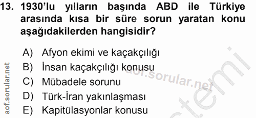 13. soru: 1930'lu yılların başında ABD ile Türkiye arasında kısa bir süre sorun yaratan konu aşağıdakilerden hangisidir? A) Afy…