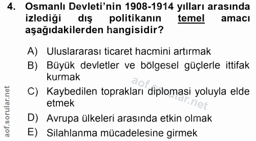 4. soru: Osmanlı Devleti'nin 1908-1914 yılları arasında izlediği dış politikanın temel amacı aşağıdakilerden hangisidir? A) Ul…