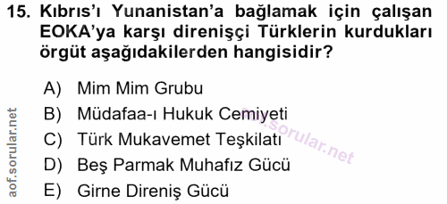 15. soru: Kıbrıs'ı Yunanistan'a bağlamak için çalışan EOKA'ya karşı direnişçi Türklerin kurdukları örgüt aşağıdakilerden hangis…