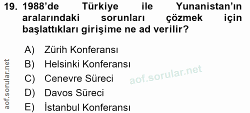19. soru: 1988' de Türkiye ile Yunanistan'ın aralarındaki sorunları çözmek için başlattıkları girişime ne ad verilir? A) Zürih…