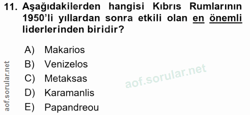 11. soru: Aşağıdakilerden hangisi Kıbrıs Rumlarının 1950 li yıllardan sonra etkili olan en önemli liderlerinden biridir? A) Mak…