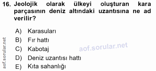 16. soru: Jeolojik olarak ülkeyi oluşturan kara parçasının deniz altındaki uzantısına ne ad verilir? A) Karasuları B) Fır hattı…