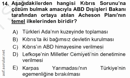 14. soru: Aşağıdakilerden hangisi Kıbrıs Sorunu'na çözüm bulmak amacıyla ABD Dışişleri Bakanı tarafından ortaya atılan Acheson…