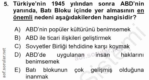5. soru: Türkiye'nin 1945 yılından sonra ABD'nin yanında, Batı Bloku içinde yer almasının en önemli nedeni aşağıdakilerden han…