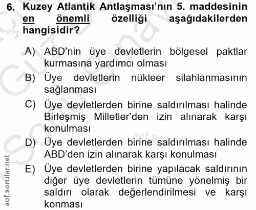 6. soru: Kuzey Atlantik Antlaşması'nın 5. maddesinin en önemli özelliği aşağıdakilerden hangisidir? A) ABD'nin üye devletlerin…