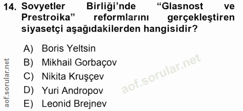 14. soru: Sovyetler Birliği'nde "Glasnost ve Prestroika" reformlarını gerçekleştiren siyasetçi aşağıdakilerden hangisidir? A) B…