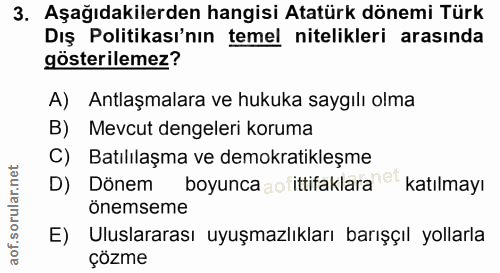 3. soru: Aşağıdakilerden hangisi Atatürk dönemi Türk Dış Politikası'nın temel nitelikleri arasında gösterilemez? A) Antlaşmala…