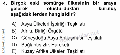 4. soru: Birçok eski sömürge ülkesinin bir araya gelerek oluşturdukları kuruluş aşağıdakilerden hangisidir? A) Asya Ulkeleri İ…
