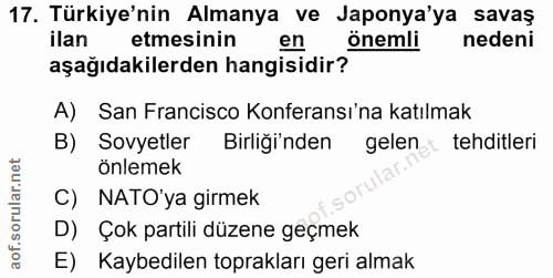 17. soru: Türkiye'nin Almanya ve Japonya'ya savaş ilan etmesinin en önemli nedeni aşağıdakilerden hangisidir? A) San Francisco…