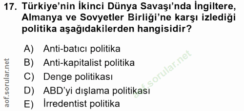 17. soru: Türkiye'nin İkinci Dünya Savaşı'nda İngiltere, Almanya ve Sovyetler Birliği'ne karşı izlediği politika aşağıdakilerde…