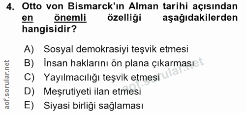 4. soru: Otto von Bismarck'ın Alman tarihi açısından en önemli özelliği aşağıdakilerden hangisidir? A) Sosyal demokrasiyi teşv…