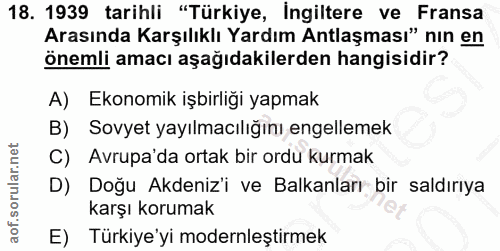 18. soru: 1939 tarihli "Türkiye, İngiltere ve Fransa Arasında Karşılıklı Yardım Antlaşması" nın en önemli amacı aşağıdakilerden…