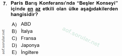 7. soru: Paris Barış Konferansı'nda "Beşler Konseyi" içinde en az etkili olan ülke aşağıdakilerden hangisidir? A) ABD B) Italy…