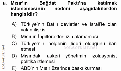 6. soru: Mısır'ın Bağdat Paktı'na katılmak istememesinin nedeni aşağıdakilerden hangisidir? A) Türkiye'nin Batılı devletler ve…