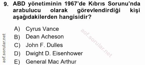 9. soru: ABD yönetiminin 1967'de Kıbrıs Sorunu'nda arabulucu olarak görevlendirdiği kişi aşağıdakilerden hangisidir? A) Cyrus…