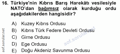 16. soru: Türkiye'nin Kıbrıs Barış Harekâtı vesilesiyle NATO'dan bağımsız olarak kurduğu ordu aşağıdakilerden hangisidir? A) Ku…