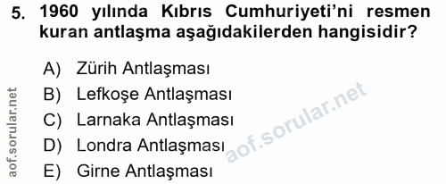 5. soru: 1960 yılında Kıbrıs Cumhuriyeti'ni resmen kuran antlaşma aşağıdakilerden hangisidir? A) Zürih Antlaşması B) Lefkoşe A…
