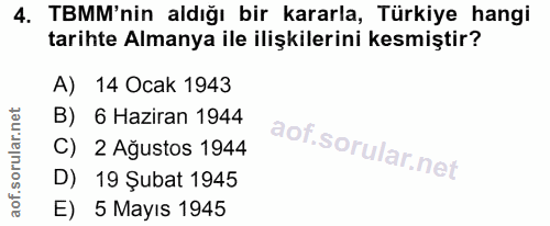 4. soru: TBMM'nin aldığı bir kararla, Türkiye hangi tarihte Almanya ile ilişkilerini kesmiştir? A) 14 Ocak 1943 B) 6 Haziran 1…