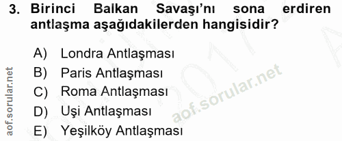 3. soru: Birinci Balkan Savaşı'nı sona erdiren antlaşma aşağıdakilerden hangisidir? A) Londra Antlaşması B) Paris Antlaşması C…