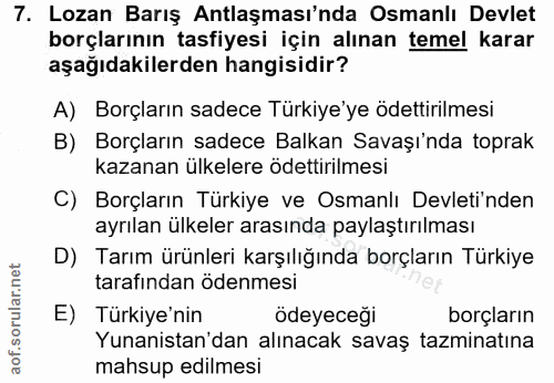 7. soru: Lozan Barış Antlaşması'nda Osmanlı Devlet borçlarının tasfiyesi için alınan temel karar aşağıdakilerden hangisidir? A…