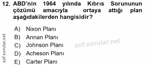 12. soru: ABD'nin 1964 yılında Kıbrıs Sorununun çözümü amaciyla ortaya attığı plan aşağıdakilerden hangisidir? A) Nixon Plani B…