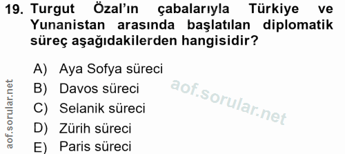 19. soru: Turgut Özal'ın çabalarıyla Turkiye ve Yunanistan arasında başlatılan diplomatik süreç aşağıdakilerden hangisidir? A)…
