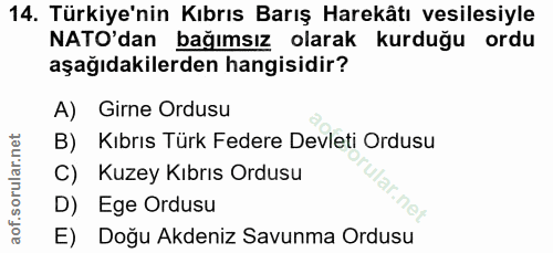 14. soru: Türkiye'nin Kıbrıs Barış Harekâtı vesilesiyle NATO'dan bağımsız olarak kurduğu ordu aşağıdakilerden hangisidir? A) Gi…