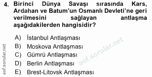 4. soru: Birinci Dünya Savaşı sırasında Kars, Ardahan ve Batum'un Osmanlı Devleti'ne geri verilmesini sağlayan antlaşma aşağıd…