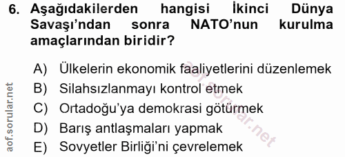 6. soru: Aşağıdakilerden hangisi ikinci Dünya Savaşı'ndan sonra NATO'nun kurulma amaçlarından biridir? A) Ülkelerin ekonomik f…