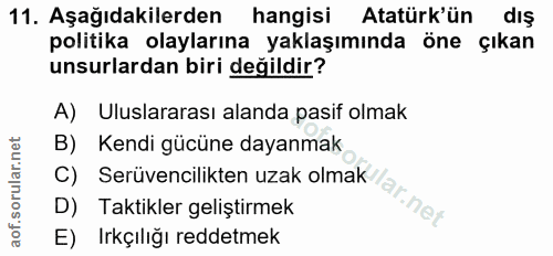 11. soru: Aşağıdakilerden hangisi Atatürk'ün dış politika olaylarına yaklaşımında öne çıkan unsurlardan biri değildir? A) Ulusl…